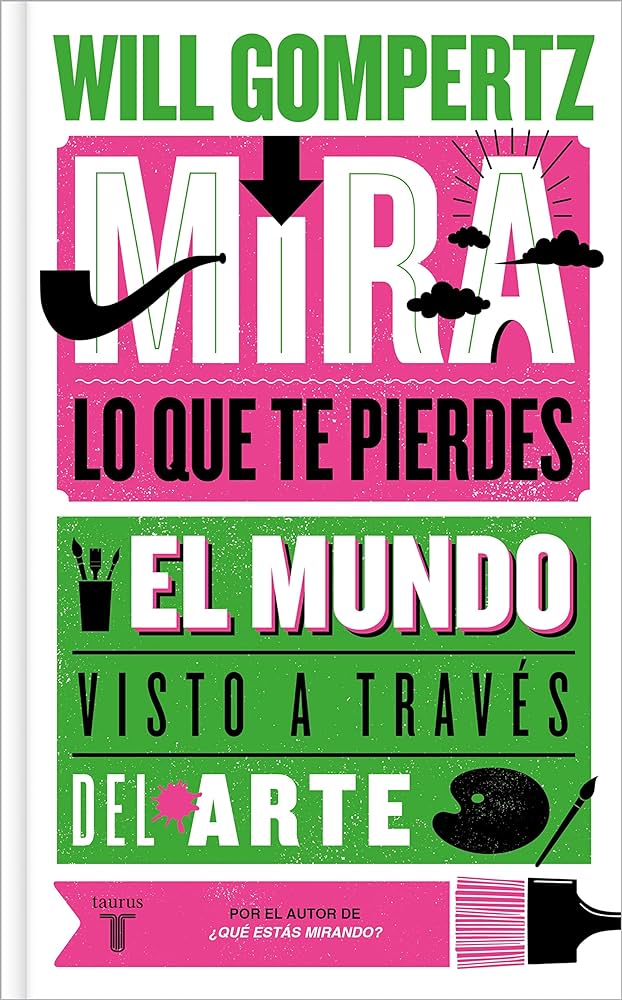Will Gompertz. Mira lo que te pierdes. El mundo visto a través del arte